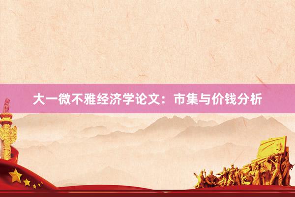 大一微不雅经济学论文：市集与价钱分析